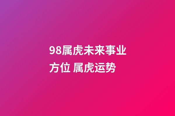 98属虎未来事业方位 属虎运势